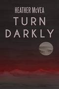 Turn Darkly by Heather McVea