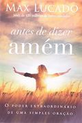 Before Amen: The Power of a Simple Prayer by Max Lucado