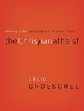 The Christian Atheist: Believing in God but Living As If He Doesn't Exist by Craig Groeschel