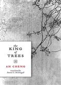 The King of Trees: Three Novellas: The King of Trees, The King of Chess, The King of Children by Ah Cheng