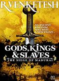 Gods, Kings & Slaves: The Siege of Madurai by Venketesh R.