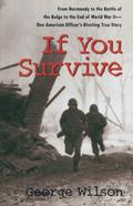 If You Survive: From Normandy to the Battle of the Bulge to the End of World War II, One American Officer's Riveting True Story by George Wilson