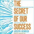 The Secret of Our Success: How Culture Is Driving Human Evolution, Domesticating Our Species, and Making Us Smarter by Joseph Henrich, Jonathan Yen