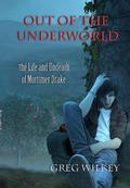 Out of the Underworld (The Life and Undeath of Mortimer Drake #2) by Greg Wilkey