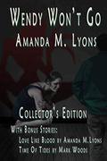 Wendy Won't Go Collector's Edition: With Bonus Stories by Mark Woods and Amanda M. Lyons by Mark Woods