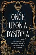 Once Upon a Dystopia: An Anthology of Twisted Fairy Tales and Fractured Folklore by K.R.S. McEntire
