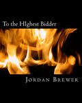 To the HIghest Bidder by Jordan Brewer