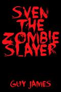 Sven the Zombie Slayer (Sven the Zombie Slayer #1) by Guy James