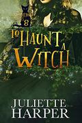 To Haunt a Witch by Juliette Harper