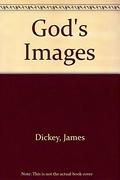 God's Images: The Bible, a New Vision by James Dickey