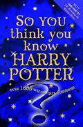 So You Think You Know Harry Potter?: Over 1000 Wizard Quiz Questions by Clive Gifford