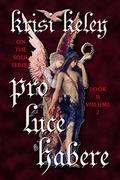 Pro Luce Habere Volume II (On the Soul #2.2) by Krisi Keley