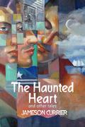 The Haunted Heart and Other Tales by Jameson Currier
