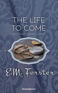 The Life to Come and Other Stories by E.M. Forster