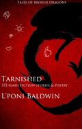 Tarnished: Tales of Broken Dragons and 300 Other Stories by L'Poni Baldwin