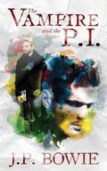The Vampire and the P.I. (The Vampire and... #1) by J.P. Bowie