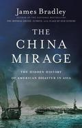 The China Mirage: The Hidden History of  American Disaster in Asia by James D. Bradley