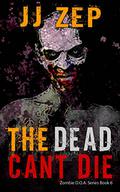 The Dead Can't Die (Zombie D.O.A. #6) by J.J. Zep
