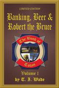 Banking, Beer & Robert the Bruce (The Book of Tolan #1) by T.I. Wade