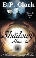 The Shadowy Man  (Giaco & Luca Book 1) by E.P. Clark