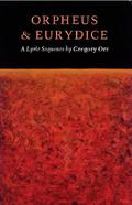 Orpheus & Eurydice: A Lyric Sequence by Gregory Orr