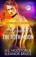 Beneath the 13th Moon (Werewolves of Baltimore #2) by H.L. Holston
