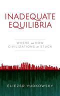 Inadequate Equilibria: Where and How Civilizations Get Stuck by Eliezer Yudkowsky