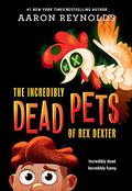 The Incredibly Dead Pets of Rex Dexter (The Incredibly Dead Pets of Rex Dexter #1) by Aaron Reynolds