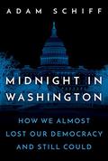 Midnight in Washington: How We Almost Lost Our Democracy and Still Could by Adam Schiff