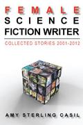 female science fiction writer: collected stories 2001-2012 by Amy Sterling Casil