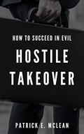 Hostile Takeover (How to Succeed in Evil #3) by Patrick E. McLean