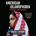 American Islamophobia: Understanding the Roots and Rise of Fear by Khaled A. Beydoun, Neil Shah