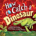 How to Catch a Dinosaur by Adam Wallace