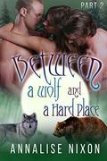 Between a Wolf and a Hard Place -Part 2:  (BBW Shifter Menage)  (BBW Shifter Menage - Between a Wolf and a Hard Pla) by Annalise Nixon