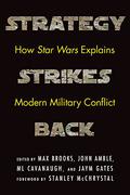 Strategy Strikes Back: How Star Wars Explains Modern Military Conflict by Jaym Gates