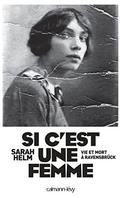 Si c'est une femme : Vie et mort à Ravensbrück  (Documents, Actualités, Société) by Sarah Helm