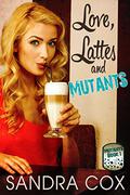 Love, Lattes and Mutants (Mutants #1) by Sandra Cox