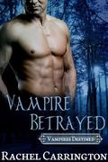 Vampire Betrayed (Vampires Destined #3) by Rachel Carrington