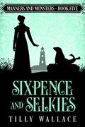 Sixpence and Selkies by Tilly Wallace