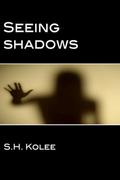 Seeing Shadows (Shadow #1) by S.H. Kolee