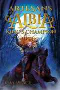 King's Champion (Artesans of Albia #2) by Cas Peace