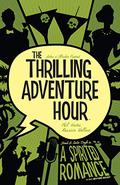 The Thrilling Adventure Hour: A Spirited Romance by Ben Acker