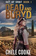 Dead and Buryd (Out of Orbit #1) by Chele Cooke