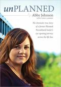 Unplanned: The Dramatic True Story of the Former Planned Parenthood Leader Who Crossed the Life Line to Fight for Women in Crisis by Abby Johnson, Cindy Lambert