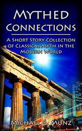 Mythed Connections: A Short Story Collection of Classical Myth in the Modern World by Michael G. Munz