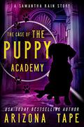 The Case Of The Puppy Academy: A Samantha Rain Mysteries Short Story by Arizona Tape