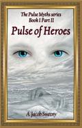 Pulse of Heroes Part II  (The Pulse Myths, #1) by A. Jacob Sweeny