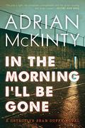In the Morning I'll Be Gone by Adrian McKinty