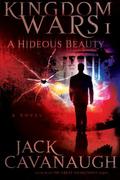 A Hideous Beauty: Kingdom Wars I (Kingdom Wars #1) by Jack Cavanaugh