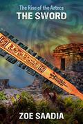 The Sword (The Rise of the Aztecs #6) by Zoe Saadia